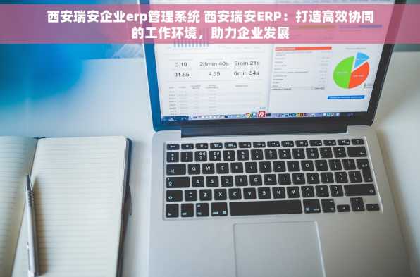 西安瑞安企业erp管理系统 西安瑞安ERP：打造高效协同的工作环境，助力企业发展