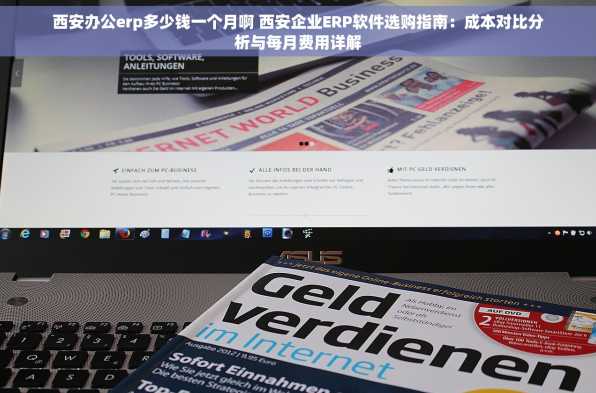 西安办公erp多少钱一个月啊 西安企业ERP软件选购指南：成本对比分析与每月费用详解