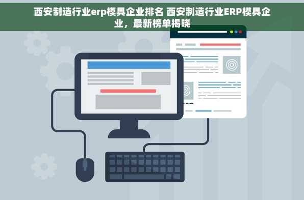 西安制造行业erp模具企业排名 西安制造行业ERP模具企业，最新榜单揭晓