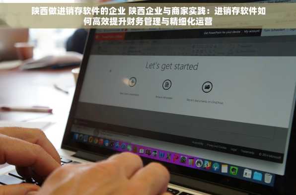 陕西做进销存软件的企业 陕西企业与商家实践：进销存软件如何高效提升财务管理与精细化运营