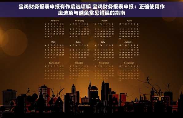 宝鸡财务报表申报有作废选项嘛 宝鸡财务报表申报：正确使用作废选项与避免常见错误的指南
