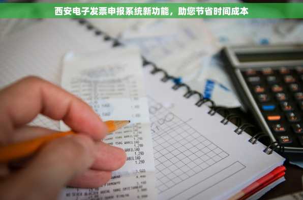 西安电子发票申报系统新功能，助您节省时间成本