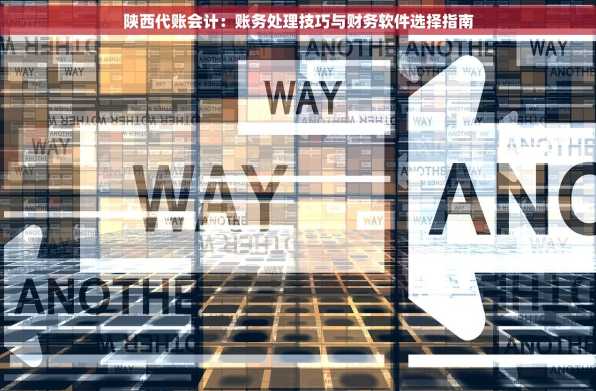 陕西代账会计：账务处理技巧与财务软件选择指南