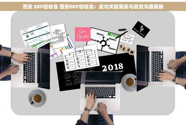 西安 ERP验收会 西安ERP验收会：成功关键要素与高效沟通策略