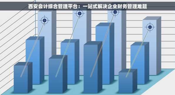西安会计综合管理平台：一站式解决企业财务管理难题