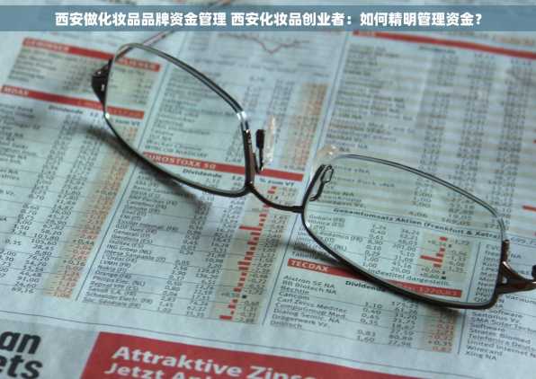 西安做化妆品品牌资金管理 西安化妆品创业者：如何精明管理资金？