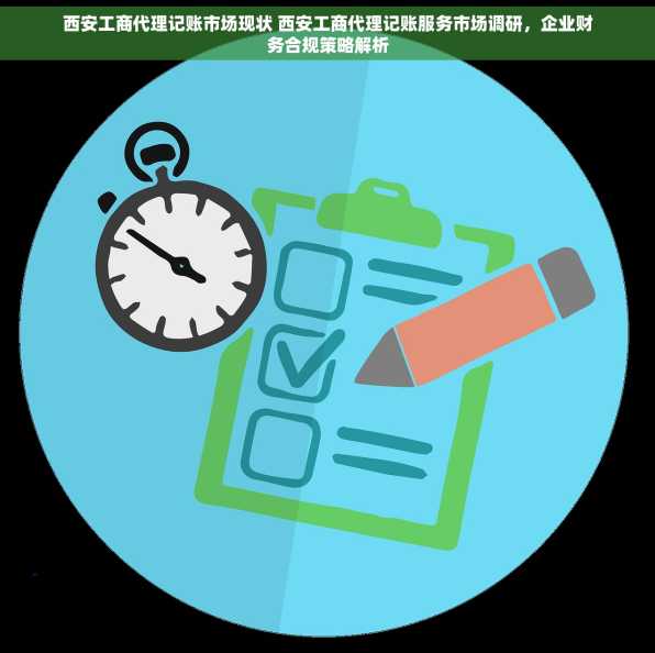 西安工商代理记账市场现状 西安工商代理记账服务市场调研，企业财务合规策略解析