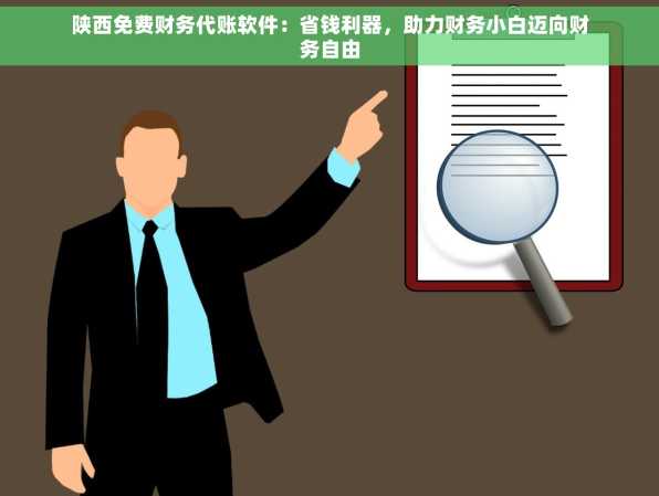 陕西免费财务代账软件：省钱利器，助力财务小白迈向财务自由
