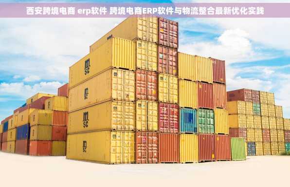 西安跨境电商 erp软件 跨境电商ERP软件与物流整合最新优化实践