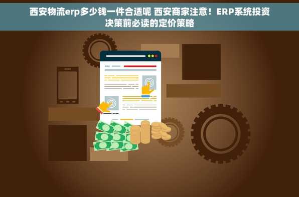 西安物流erp多少钱一件合适呢 西安商家注意！ERP系统投资决策前必读的定价策略