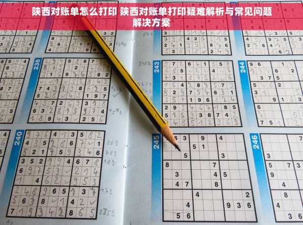 陕西对账单怎么打印 陕西对账单打印疑难解析与常见问题解决方案