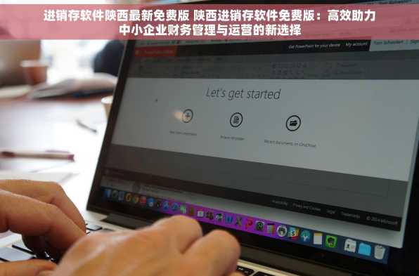 进销存软件陕西最新免费版 陕西进销存软件免费版：高效助力中小企业财务管理与运营的新选择