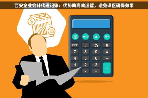 西安企业会计代理记账：优势助高效运营，避免误区确保效果