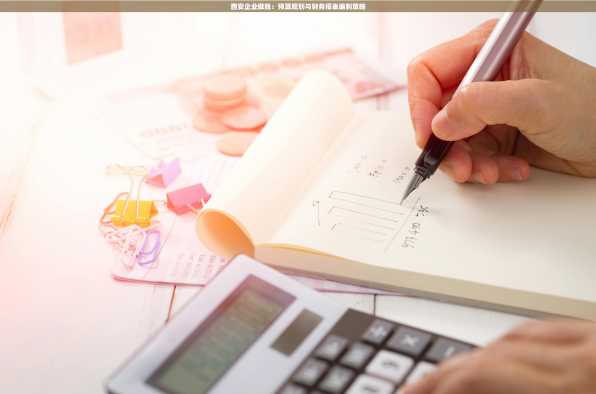 西安企业做账：预算规划与财务报表编制策略