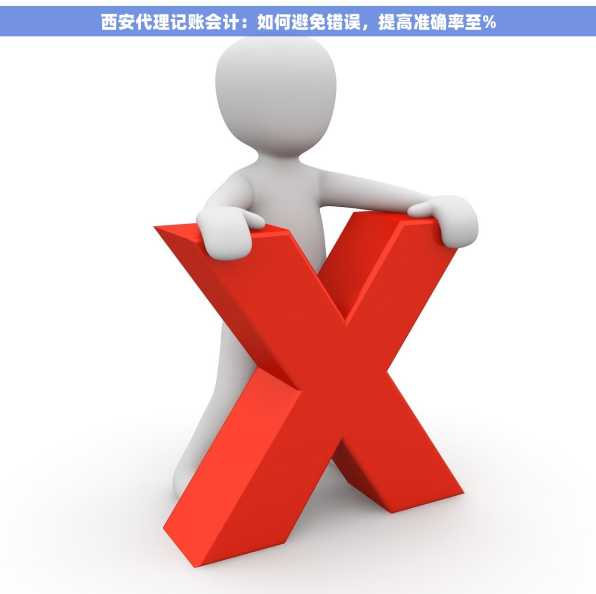 西安代理记账会计：如何避免错误，提高准确率至%