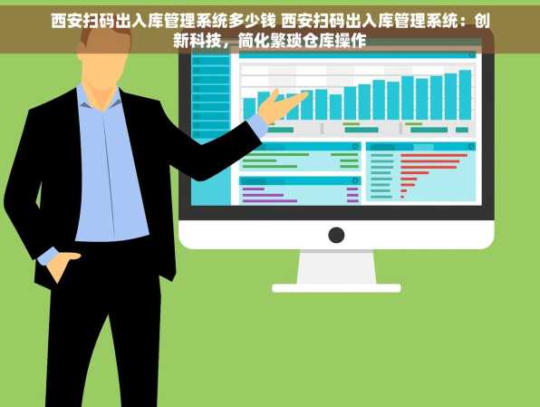 西安扫码出入库管理系统多少钱 西安扫码出入库管理系统：创新科技，简化繁琐仓库操作