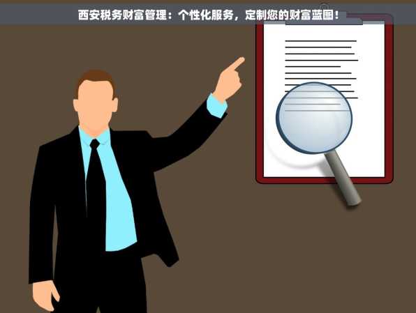 西安税务财富管理：个性化服务，定制您的财富蓝图！