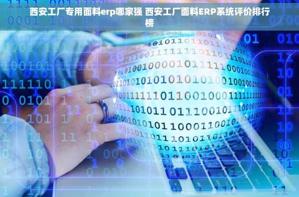 西安工厂专用面料erp哪家强 西安工厂面料ERP系统评价排行榜