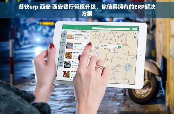 餐饮erp 西安 西安餐厅管理升级，你值得拥有的ERP解决方案