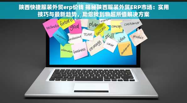 陕西快捷服装外贸erp价钱 揭秘陕西服装外贸ERP市场：实用技巧与最新趋势，助您找到物超所值解决方案