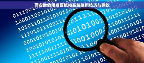 西安增值税发票抵扣系统使用技巧与建议