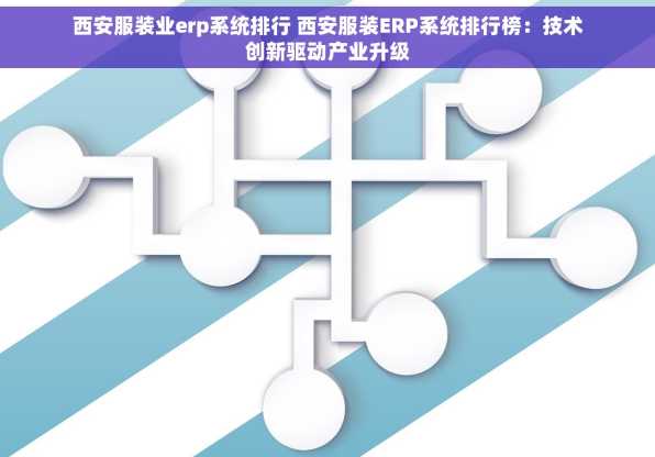 西安服装业erp系统排行 西安服装ERP系统排行榜：技术创新驱动产业升级