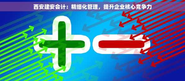 西安建安会计：精细化管理，提升企业核心竞争力