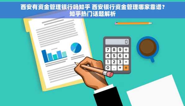 西安有资金管理银行吗知乎 西安银行资金管理哪家靠谱？知乎热门话题解析