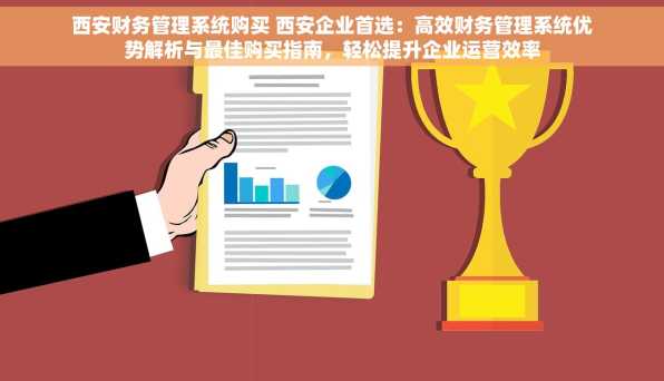 西安财务管理系统购买 西安企业首选：高效财务管理系统优势解析与最佳购买指南，轻松提升企业运营效率