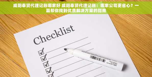 咸阳奉贤代理记账哪家好 咸阳奉贤代理记账：哪家公司更省心？一篇帮你找到优质解决方案的指南