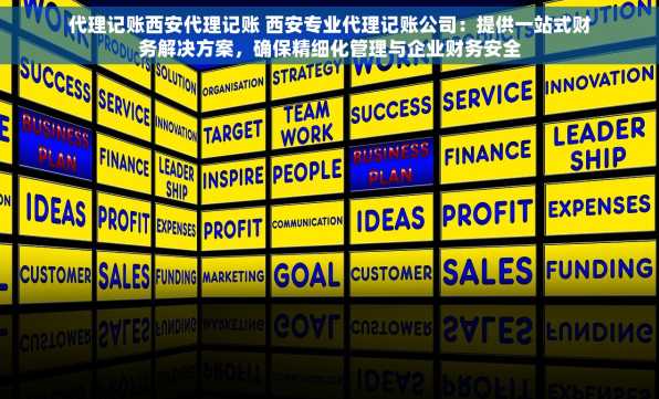 代理记账西安代理记账 西安专业代理记账公司：提供一站式财务解决方案，确保精细化管理与企业财务安全