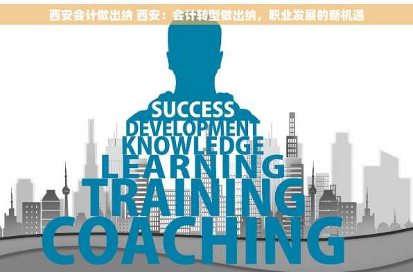 西安会计做出纳 西安：会计转型做出纳，职业发展的新机遇