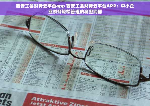西安工会财务云平台app 西安工会财务云平台APP：中小企业财务轻松管理的秘密武器