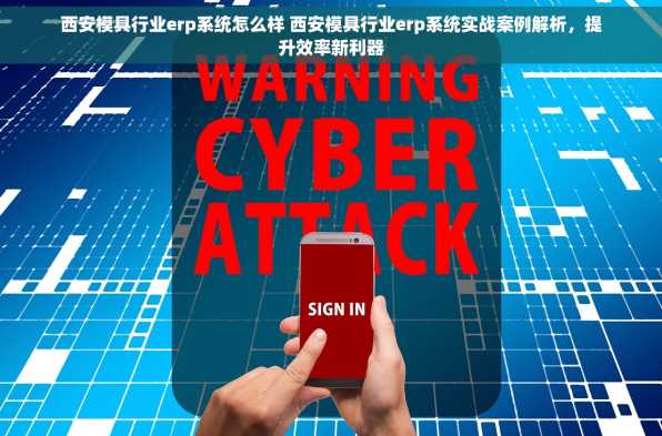 西安模具行业erp系统怎么样 西安模具行业erp系统实战案例解析，提升效率新利器