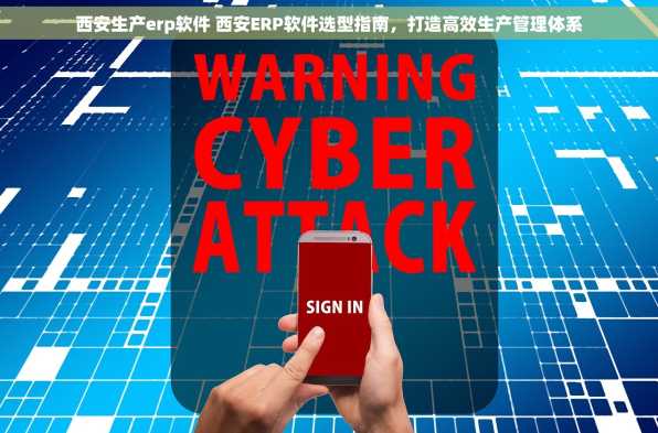 西安生产erp软件 西安ERP软件选型指南，打造高效生产管理体系