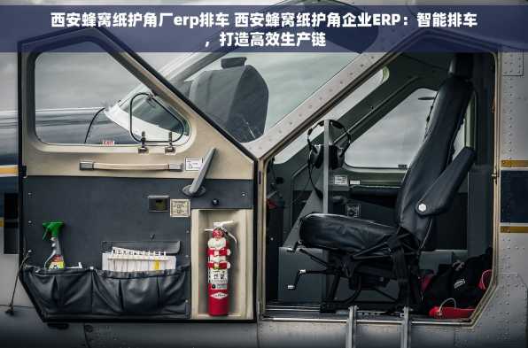 西安蜂窝纸护角厂erp排车 西安蜂窝纸护角企业ERP：智能排车，打造高效生产链