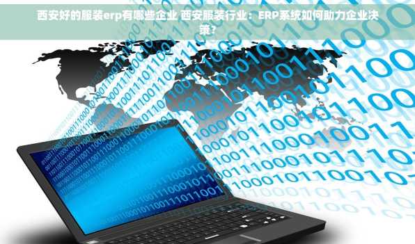 西安好的服装erp有哪些企业 西安服装行业：ERP系统如何助力企业决策？