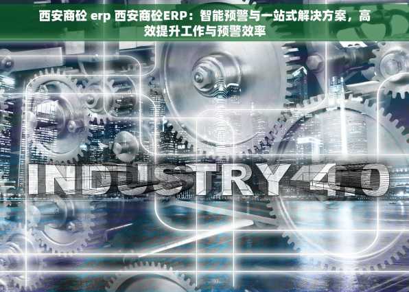 西安商砼 erp 西安商砼ERP：智能预警与一站式解决方案，高效提升工作与预警效率