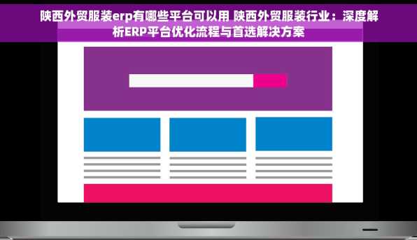 陕西外贸服装erp有哪些平台可以用 陕西外贸服装行业：深度解析ERP平台优化流程与首选解决方案