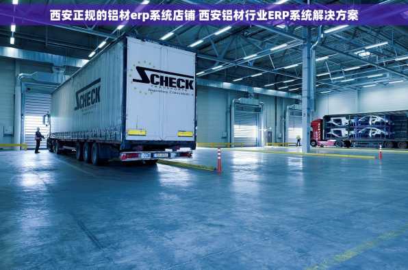 西安正规的铝材erp系统店铺 西安铝材行业ERP系统解决方案