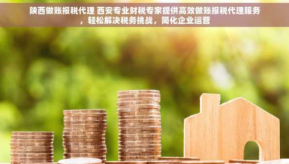 陕西做账报税代理 西安专业财税专家提供高效做账报税代理服务，轻松解决税务挑战，简化企业运营