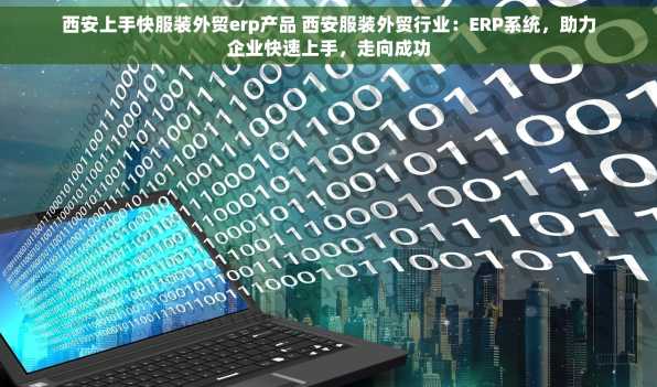 西安上手快服装外贸erp产品 西安服装外贸行业：ERP系统，助力企业快速上手，走向成功