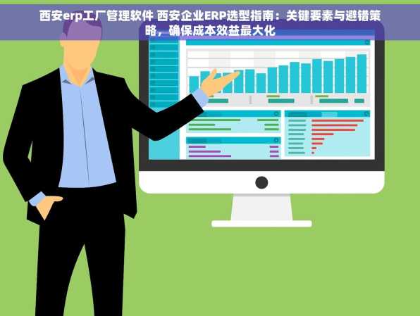 西安erp工厂管理软件 西安企业ERP选型指南：关键要素与避错策略，确保成本效益最大化