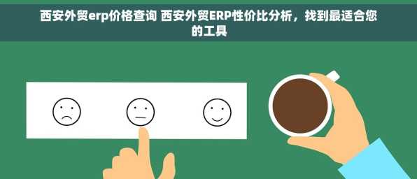 西安外贸erp价格查询 西安外贸ERP性价比分析，找到最适合您的工具