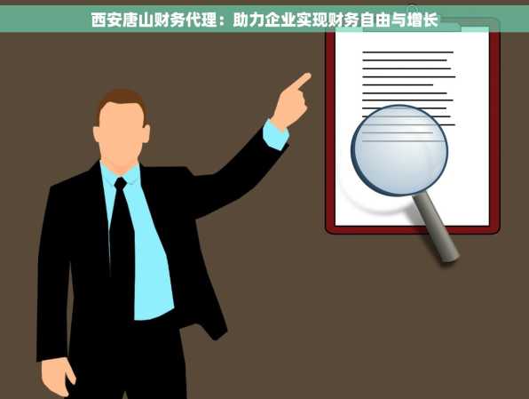 西安唐山财务代理：助力企业实现财务自由与增长