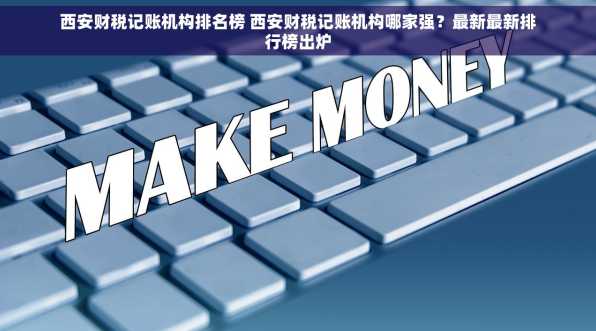 西安财税记账机构排名榜 西安财税记账机构哪家强？最新最新排行榜出炉