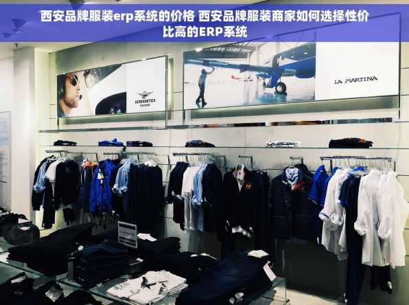 西安品牌服装erp系统的价格 西安品牌服装商家如何选择性价比高的ERP系统