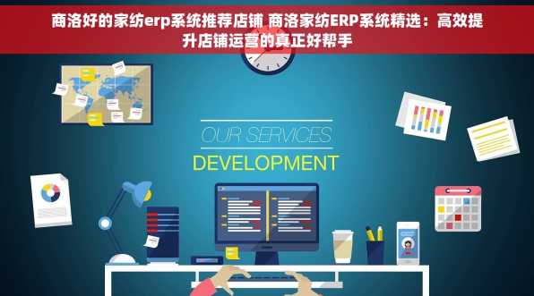 商洛好的家纺erp系统推荐店铺 商洛家纺ERP系统精选：高效提升店铺运营的真正好帮手