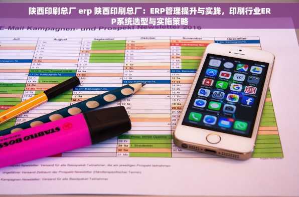 陕西印刷总厂 erp 陕西印刷总厂：ERP管理提升与实践，印刷行业ERP系统选型与实施策略