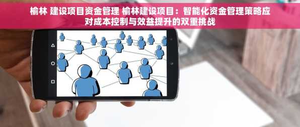 榆林 建设项目资金管理 榆林建设项目：智能化资金管理策略应对成本控制与效益提升的双重挑战